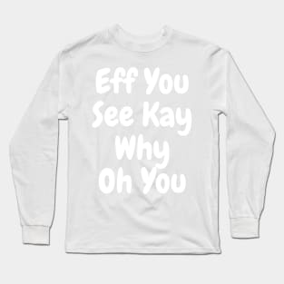 Eff You See Kay white Funny Quote Typography Long Sleeve T-Shirt